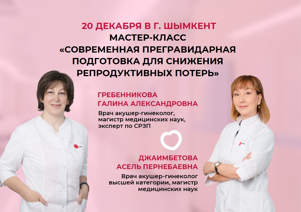 20 ДЕКАБРЯ МАСТЕР-КЛАСС В Г.ШЫМКЕНТ "СОВРЕМЕННАЯ ПРЕГРАВИДАРНАЯ ПОДГОТОВКА ДЛЯ СНИЖЕНИЯ РЕПРОДУКТИВНЫХ ПОТЕРЬ"
