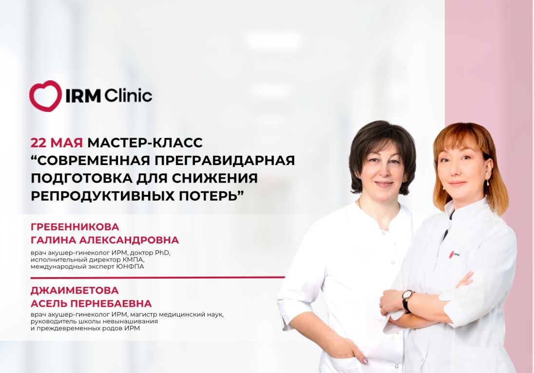 22 МАЯ МАСТЕР-КЛАСС В IRM CLINIC ASTANA "ПРЕГРАВИДАРНАЯ ПОДГОТОВКА ДЛЯ СНИЖЕНИЯ РЕПРОДУКТИВНЫХ ПОТЕРЬ"