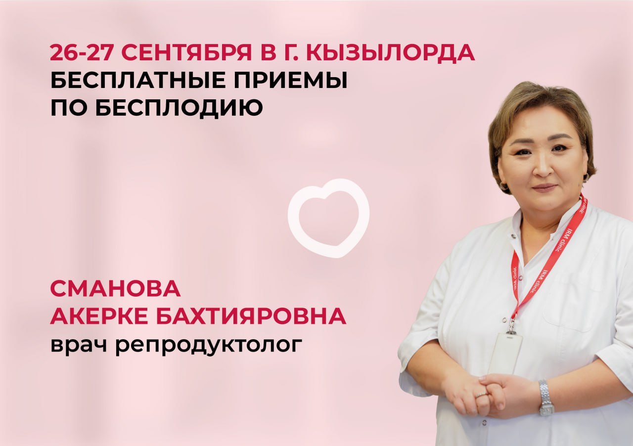 26-27 СЕНТЯБРЯ БЕСПЛАТНЫЕ ПРИЕМЫ ПО БЕСПЛОДИЮ И ОТБОР НА КВОТУ В Г. КЫЗЫЛОРДА